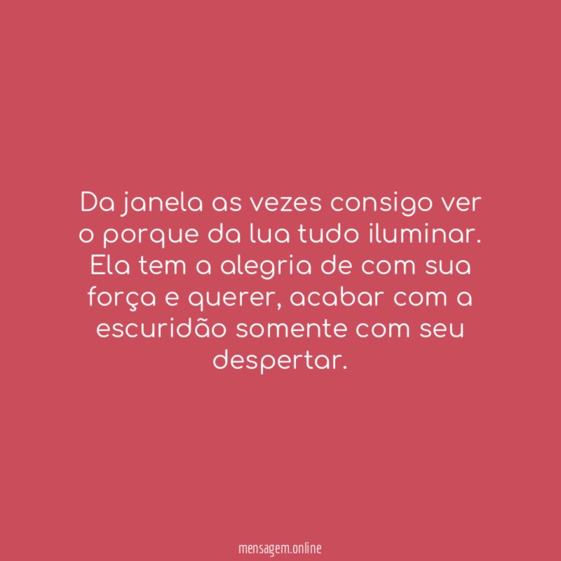Da janela as vezes consigo ver o porque da lua tudo iluminar