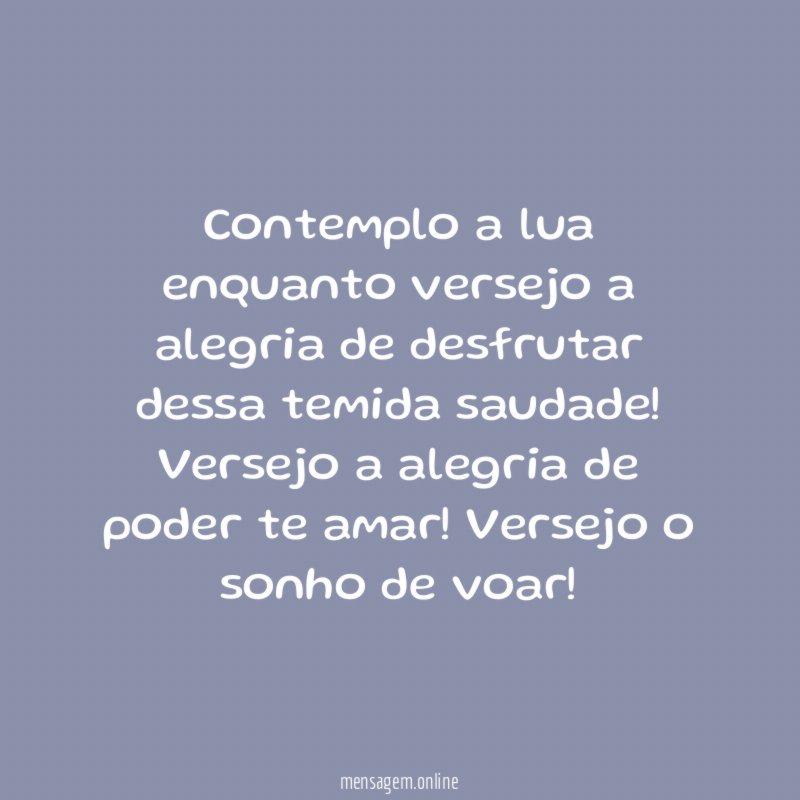 Contemplo a lua enquanto versejo a alegria de desfrutar dessa temida saudade