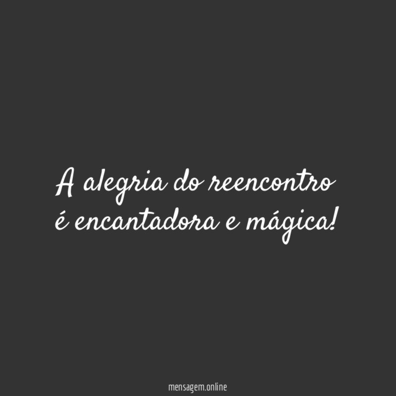 A alegria do reencontro é encantadora e mágica