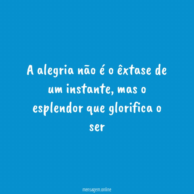 A alegria não é o êxtase de um instante