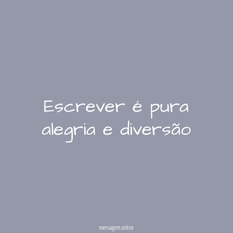 Escrever é pura alegria e diversão