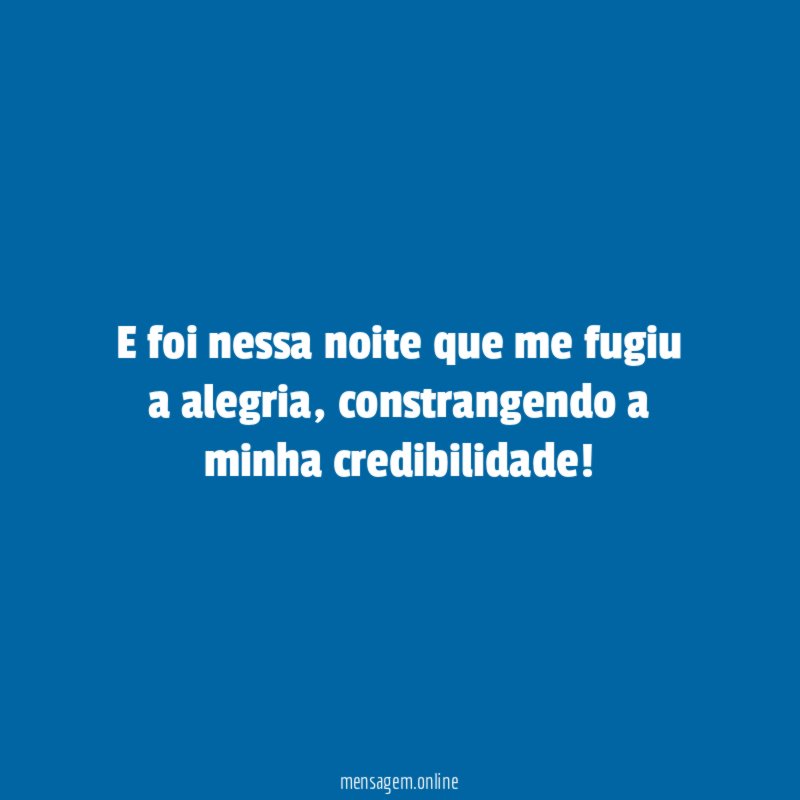 E foi nessa noite que me fugiu a alegria