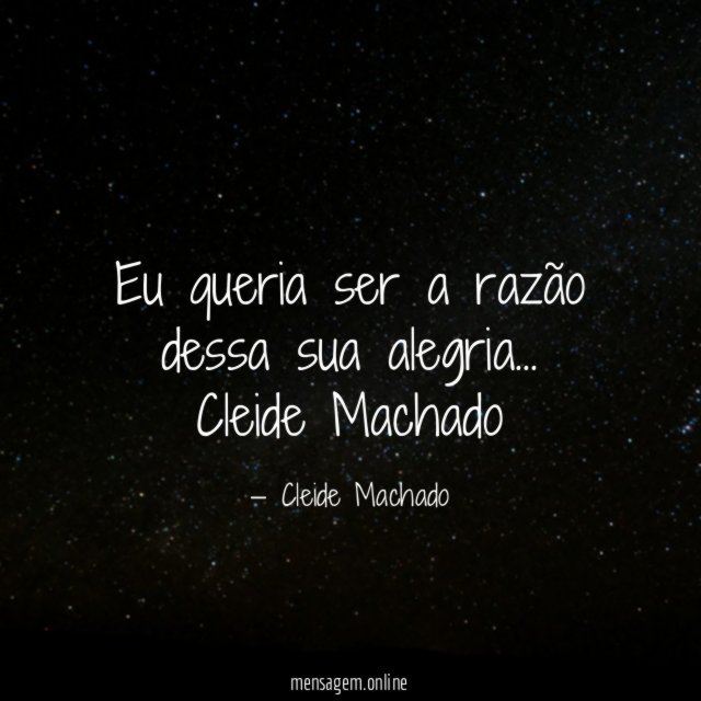 Eu queria ser a razão dessa sua alegria…