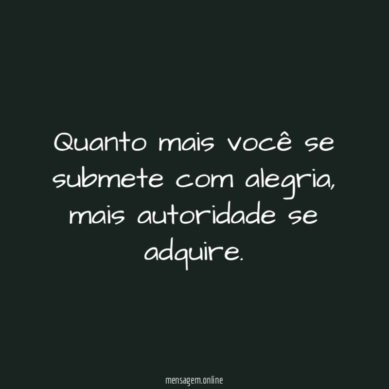 Quanto mais você se submete com alegria