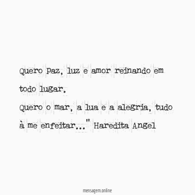 "Quero paz, luz e amor reinando em todo lugar.
Quero o mar, a lua e a alegria, tudo à me enfeitar…"