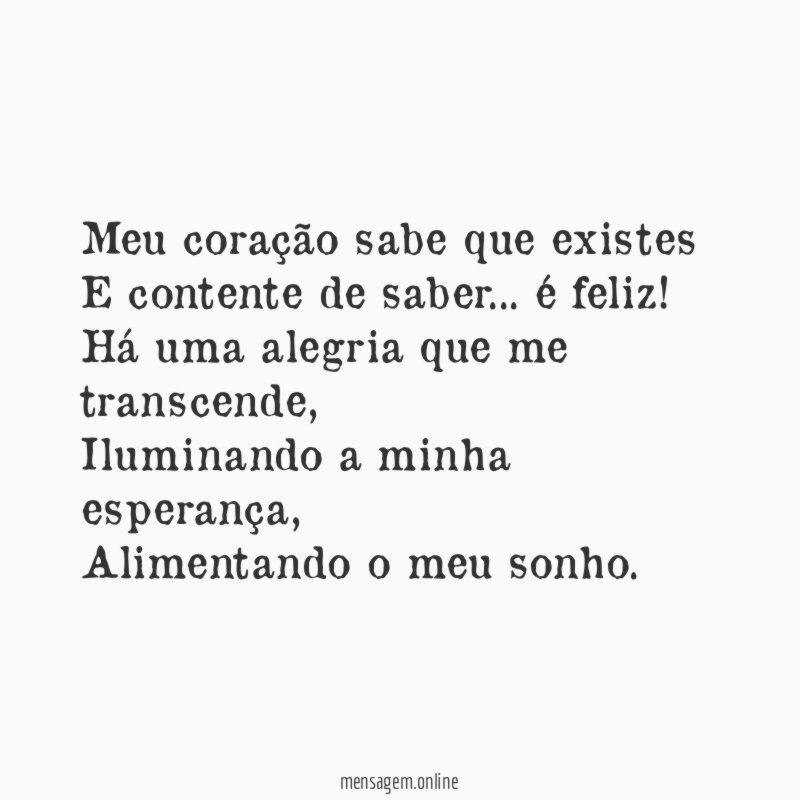 Meu coração sabe que existes E contente de saber