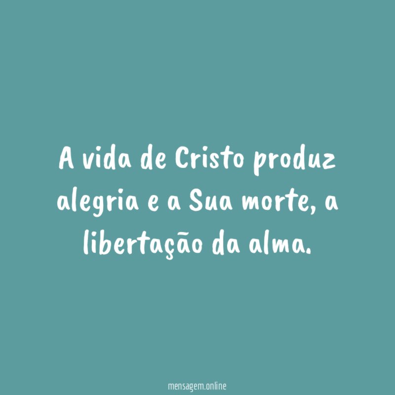 A vida de Cristo produz alegria e a Sua morte