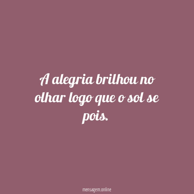 A alegria brilhou no olhar logo que o sol se pois