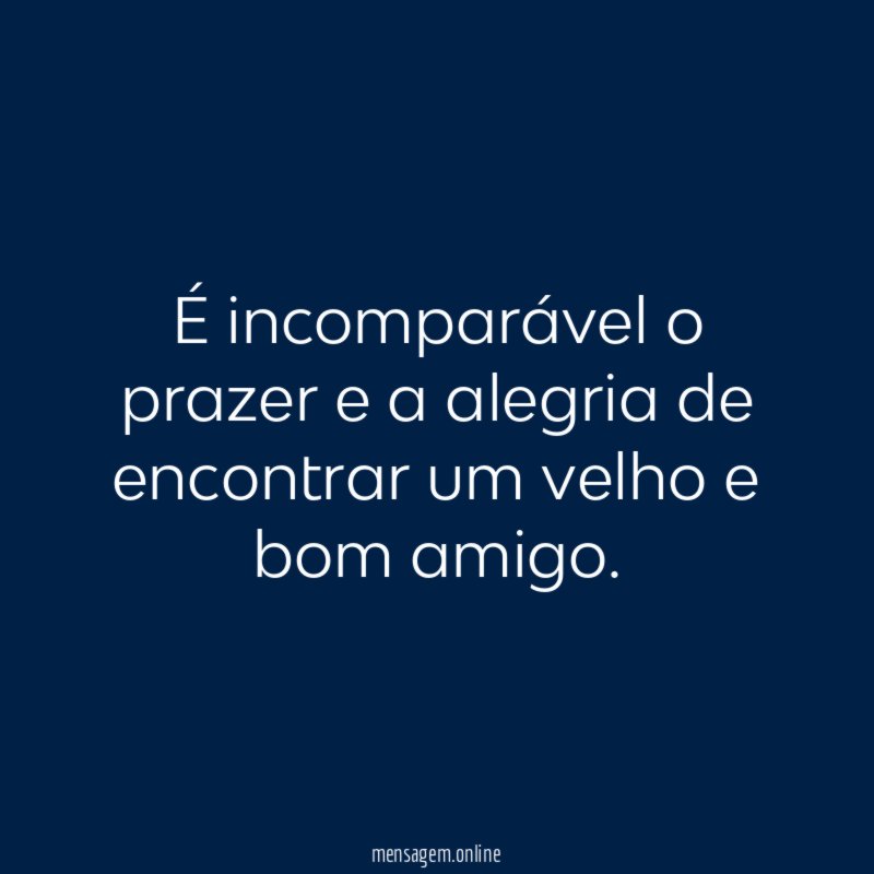 É incomparável o prazer e a alegria de