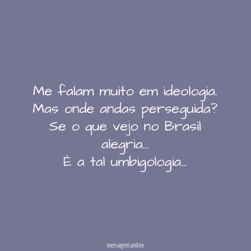 Me falam muito em ideologia