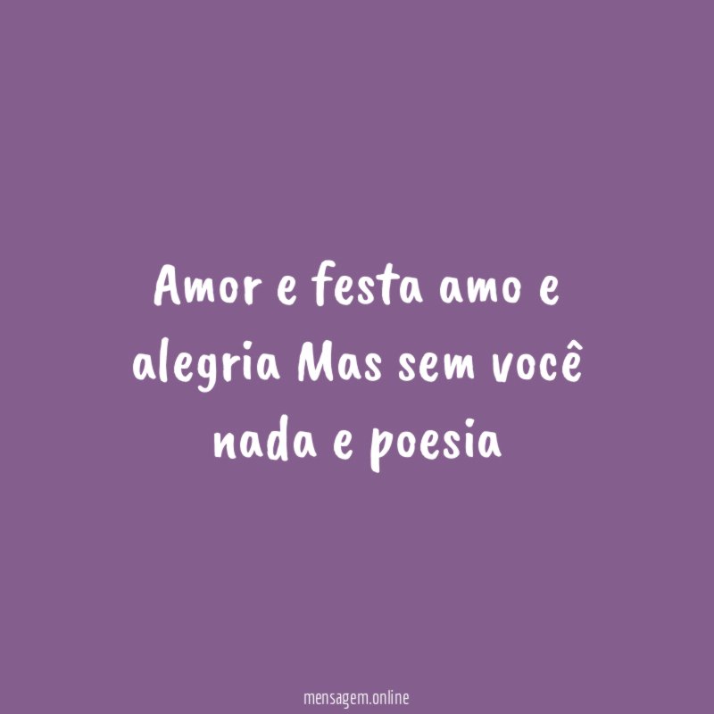 Amor e festa amo e alegria Mas sem você nada e poesia