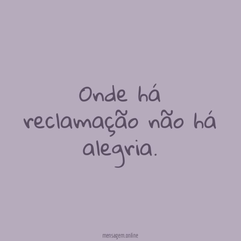 Onde há reclamação não há alegria