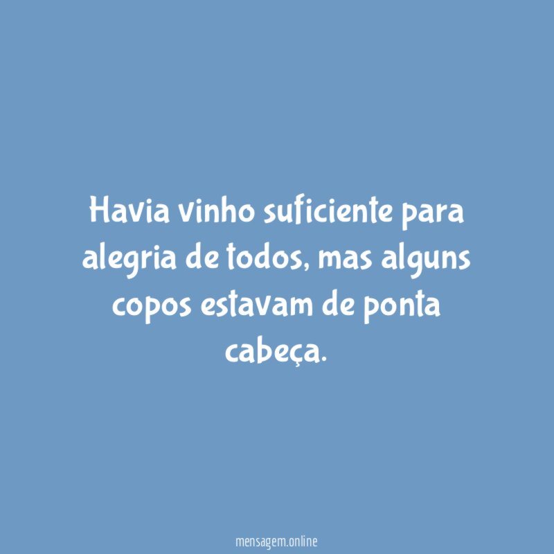 Havia vinho suficiente para alegria de todos