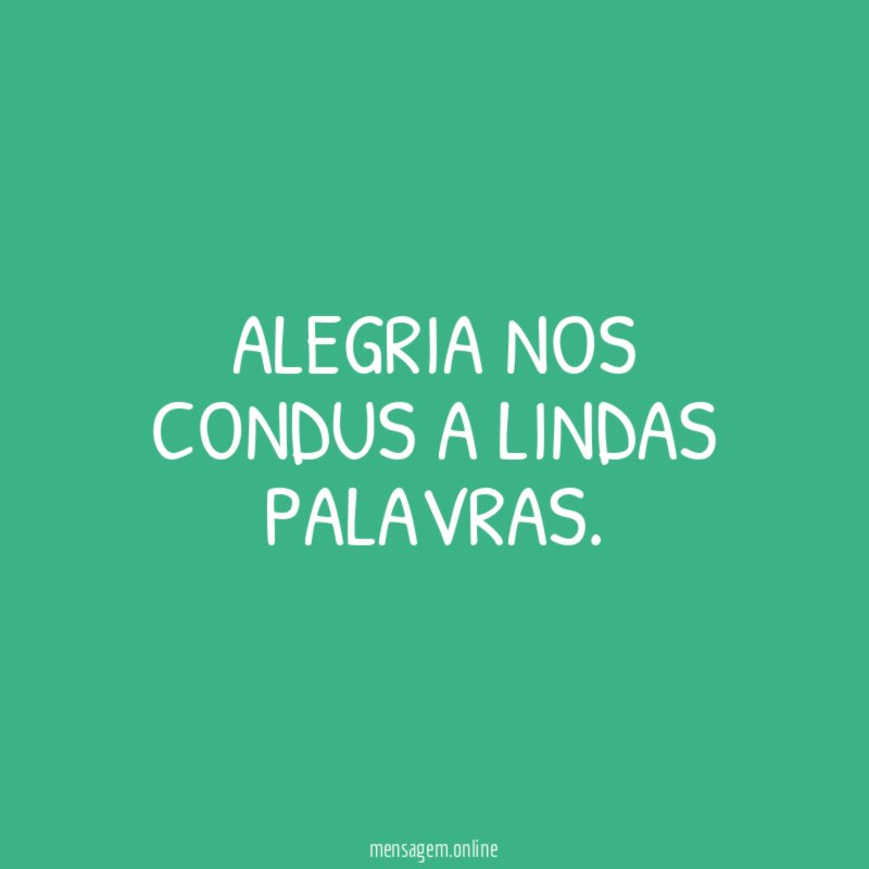 Alegria nos condus a lindas palavras