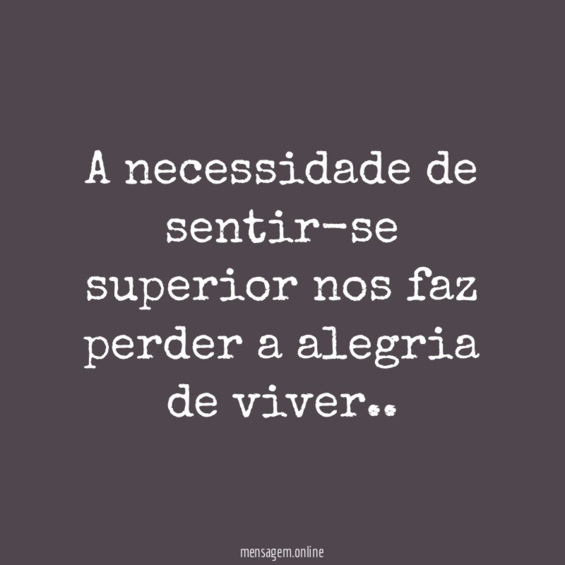 A necessidade de sentir-se superior nos faz perder a alegria de viver