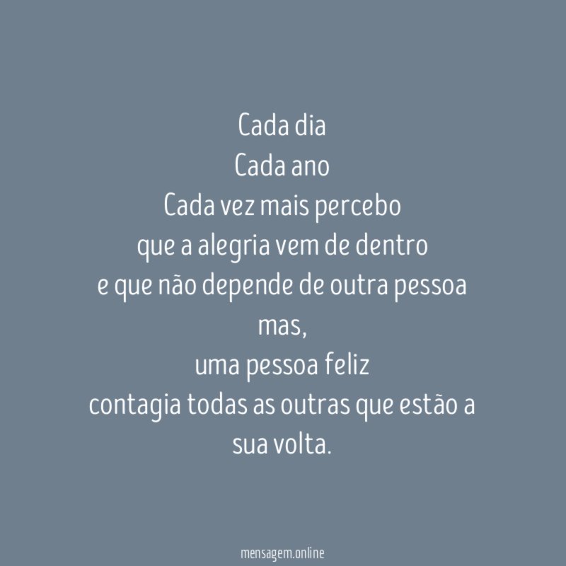 Cada dia Cada ano Cada vez mais percebo que a alegria