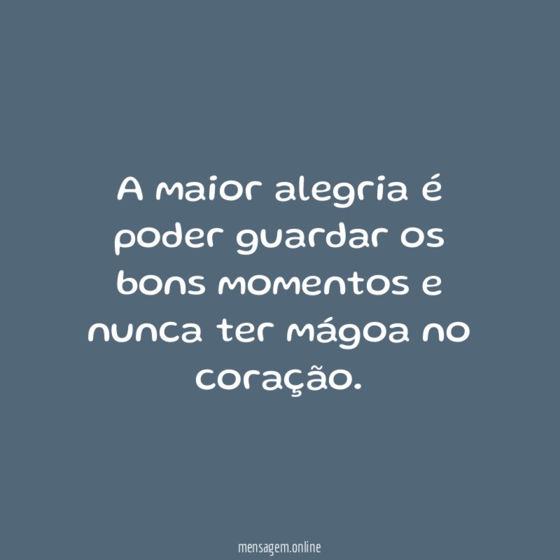 A maior alegria é poder guardar os bons