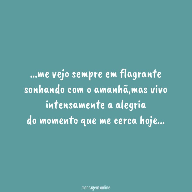 me vejo sempre em flagrante sonhando com o amanhã