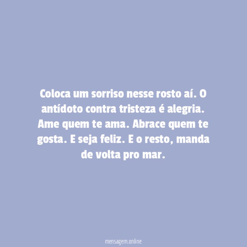Coloca um sorriso nesse rosto aí