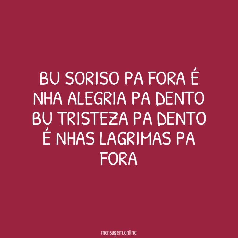 Bu soriso pa fora é nha alegria pa