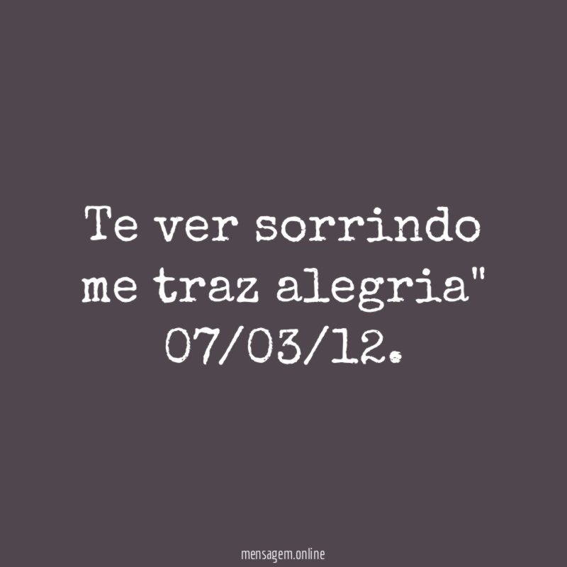"Te ver sorrindo me traz alegria"