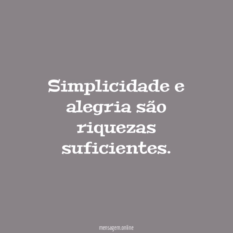 Simplicidade e alegria são riquezas suficientes