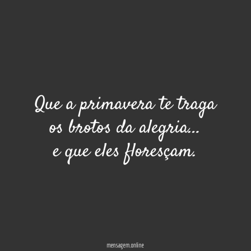 Que a primavera te traga os brotos da alegria