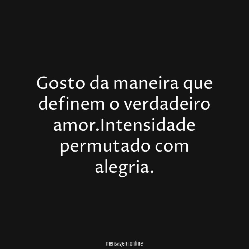 Gosto da maneira que definem o verdadeiro amor