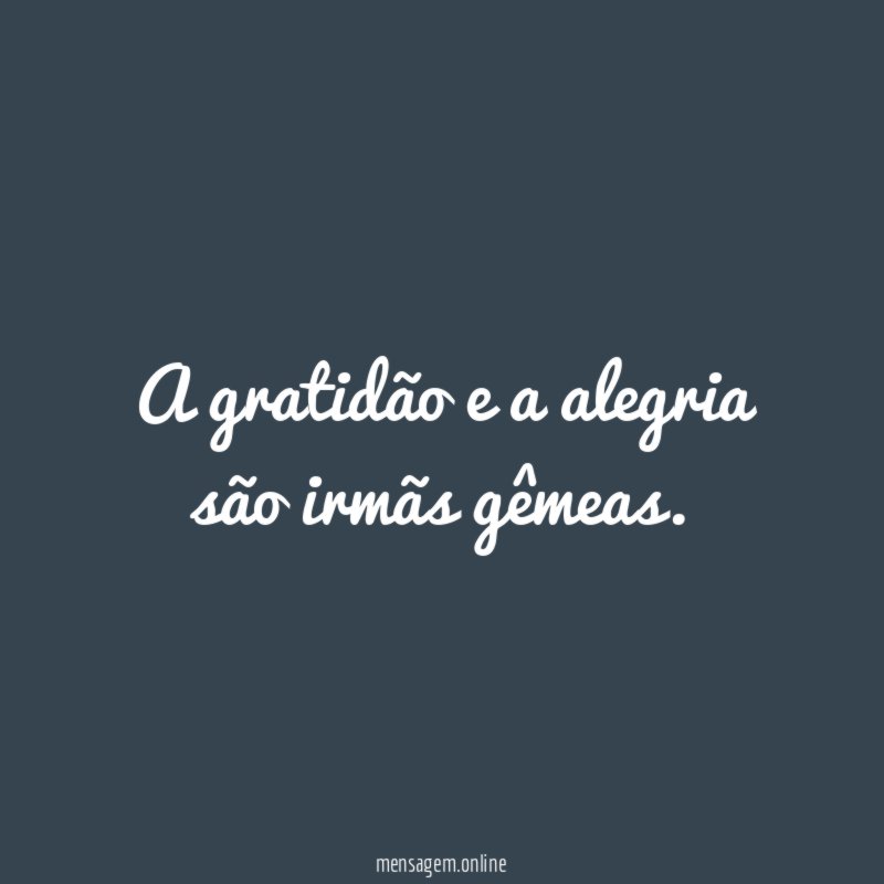 A gratidão e a alegria são irmãs gêmeas