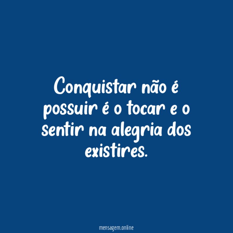 Conquistar não é possuir é o tocar