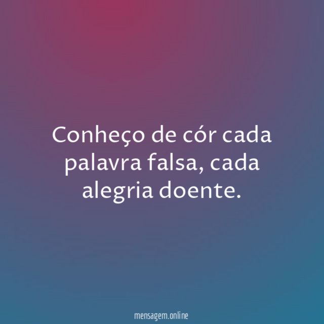 Conheço de cór cada palavra falsa
