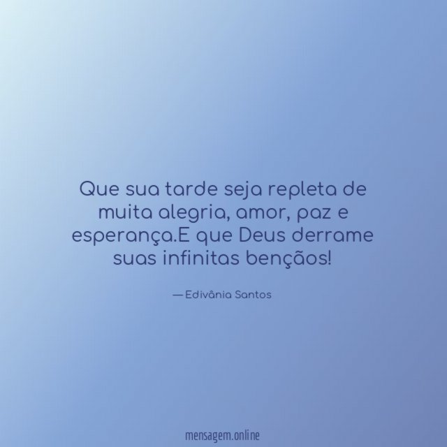 Que sua tarde seja repleta de muita alegria