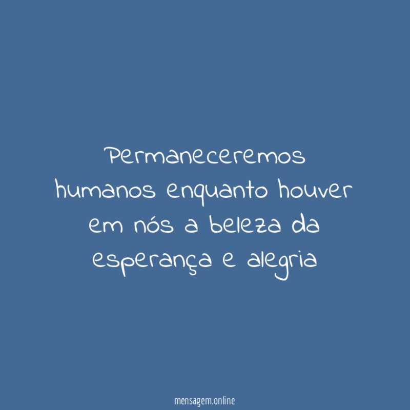 Permaneceremos humanos enquanto houver em nós a beleza