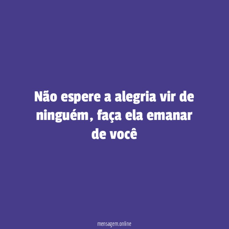 Não espere a alegria vir de ninguém