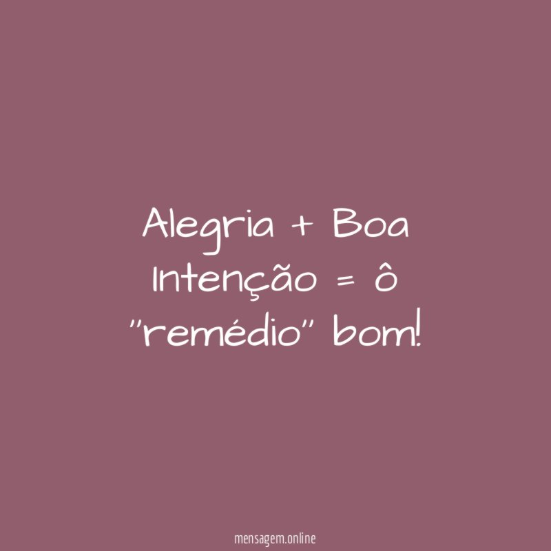 Alegria + Boa Intenção = ô ''remédio'' bom