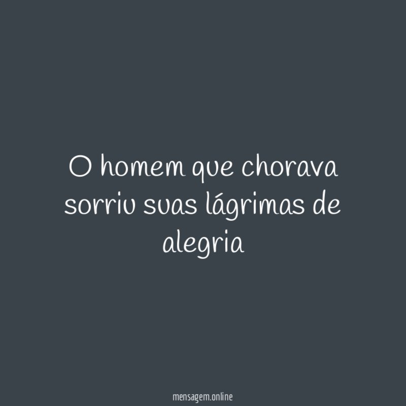 O homem que chorava sorriu suas lágrimas de alegria"