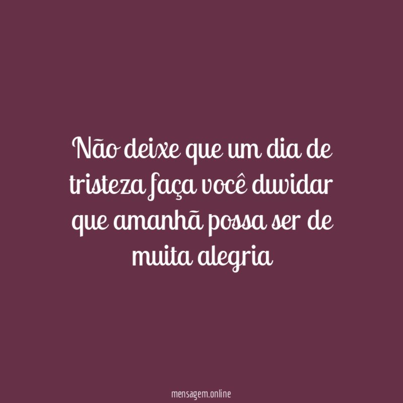 Não deixe que um dia de tristeza