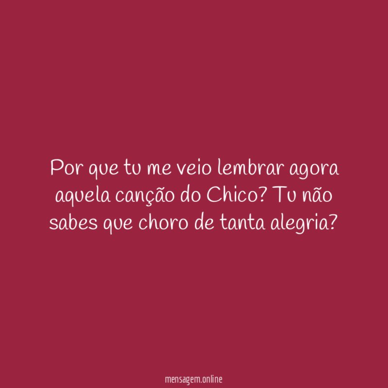 Por que tu me veio lembrar agora aquela canção do Chico