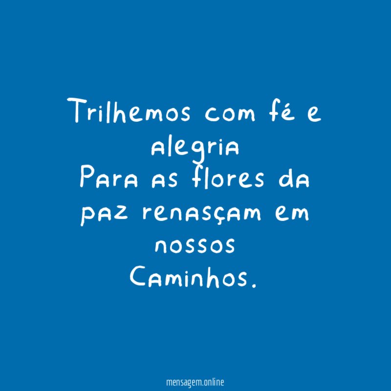 Trilhemos com fé e alegria Para as flores
