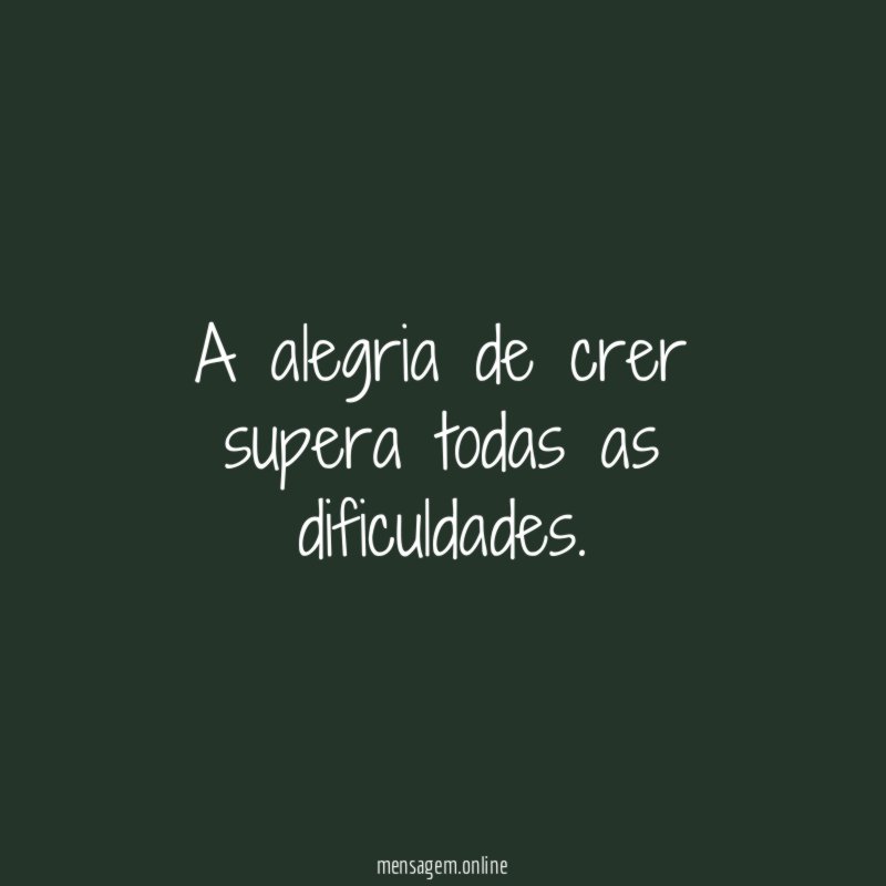 A alegria de crer supera todas as dificuldades