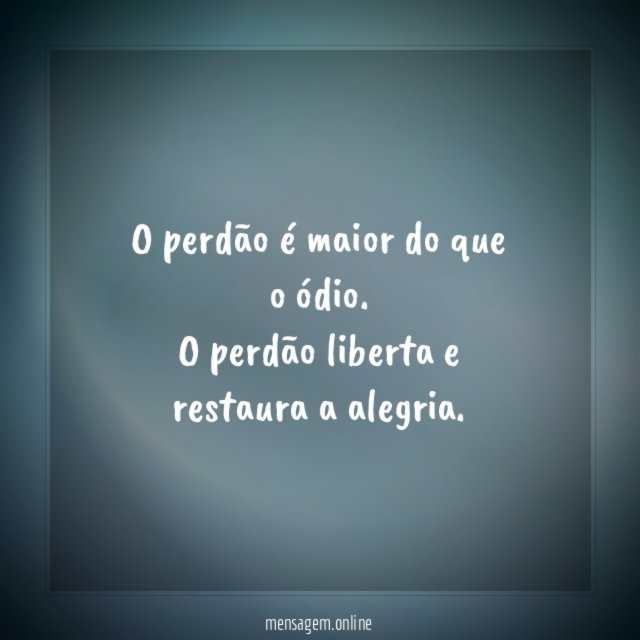 O perdão é maior do que o ódio