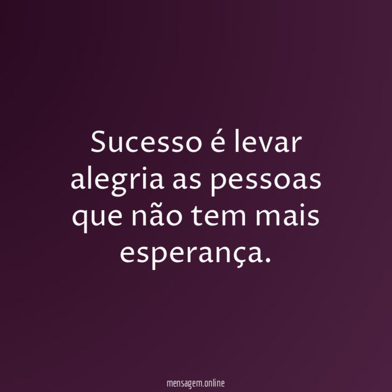 Sucesso é levar alegria as pessoas que não tem mais esperança