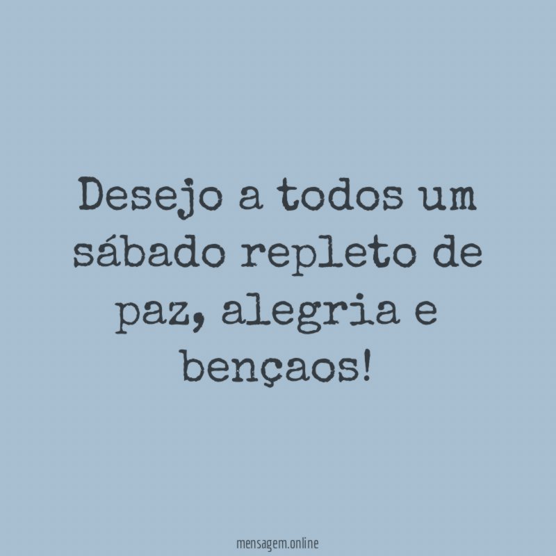Desejo a todos um sábado repleto de paz
