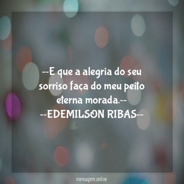 ~~E que a alegria do seu sorriso faça