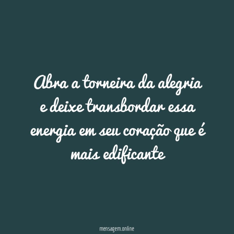 Abra a torneira da alegria e deixe transbordar