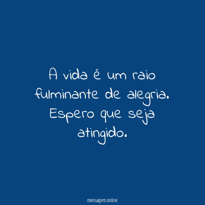 A vida é um raio fulminante de alegria