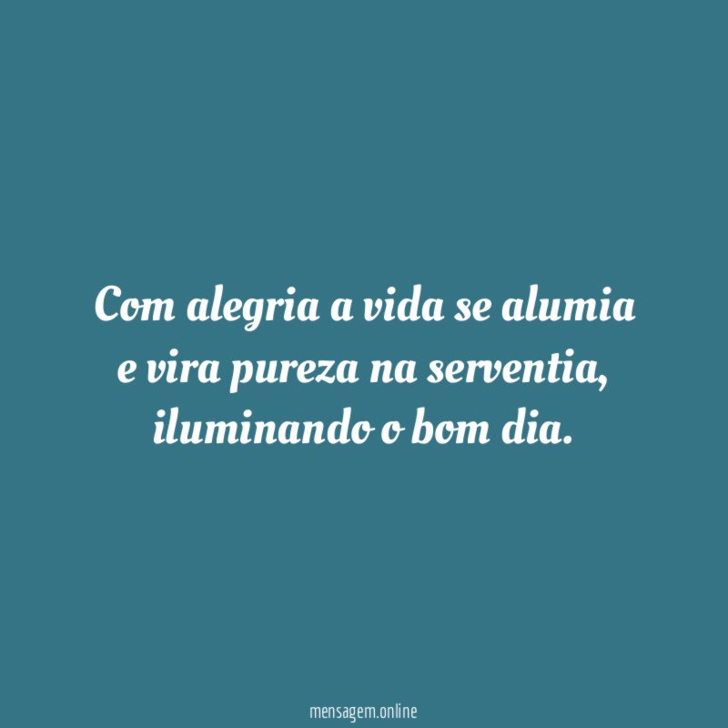 Com alegria a vida se alumia e vira pureza na serventia