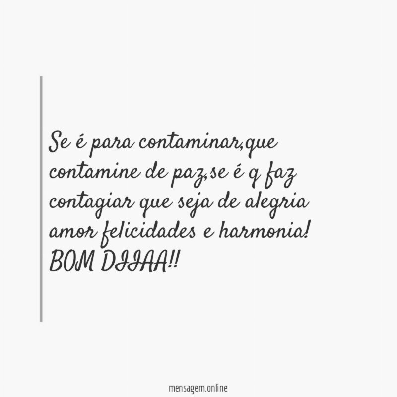 Se é para contaminar,que contamine de paz,se é q faz contagiar que seja de alegria amor felicidades e harmonia!