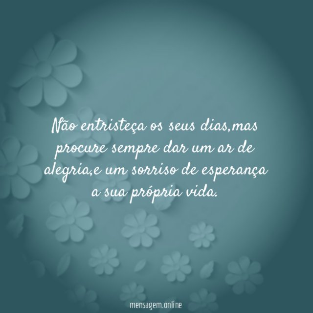 Não entristeça os seus dias