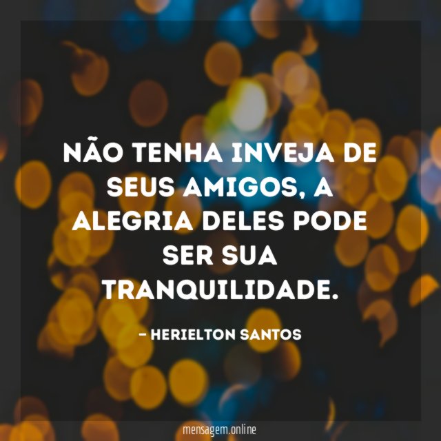 Não tenha inveja de seus amigos